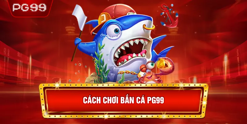 Tính Năng Nổi Bật Của Bắn Cá PG99