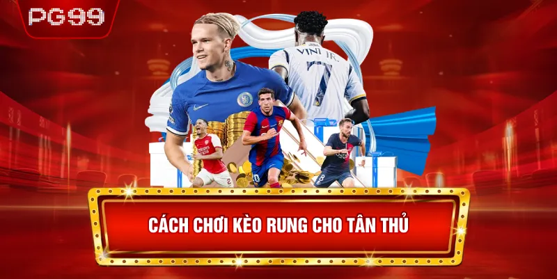 Cách Chơi Kèo Rung Cho Tân Thủ