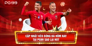 Cập Nhật Kèo Bóng Đá Hôm Nay Tại PG99 Sao Lại Hot