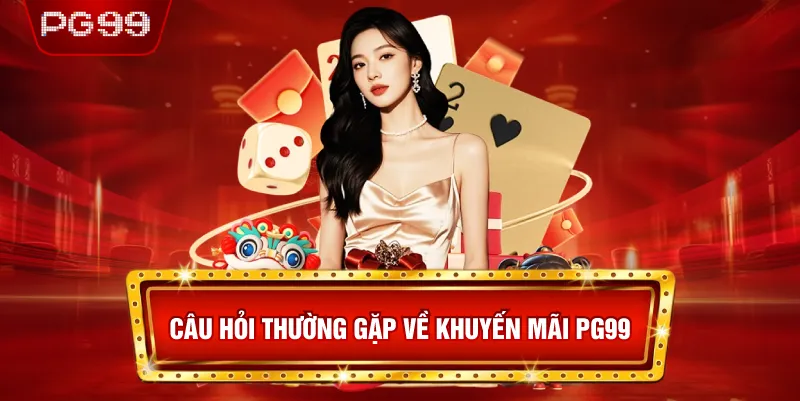 Câu Hỏi Thường Gặp Về Khuyến Mãi PG99