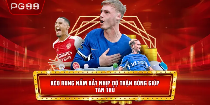 Kèo Rung Nắm Bắt Nhịp Độ Trận Bóng Giúp Tân Thủ