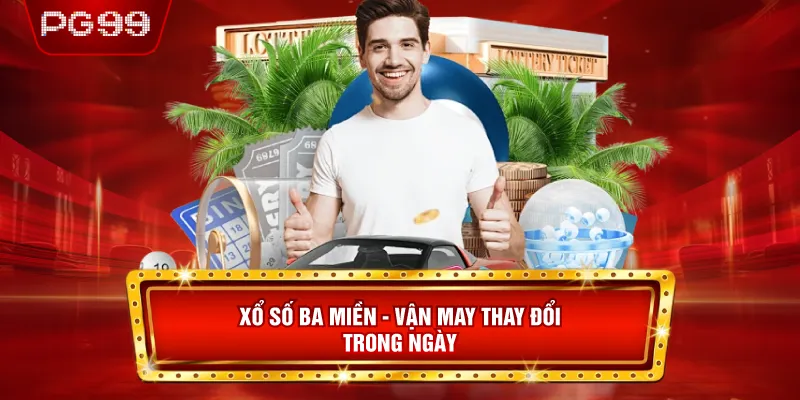 Xổ Số Ba Miền - Vận May Thay Đổi Trong Ngày